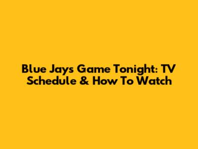 Blue Jays Game Tonight: TV Schedule & How To Watch