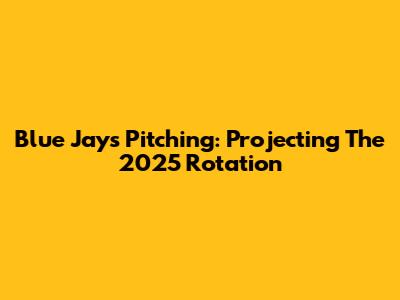 Blue Jays Pitching: Projecting The 2025 Rotation