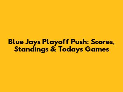Blue Jays Playoff Push: Scores, Standings & Today's Games