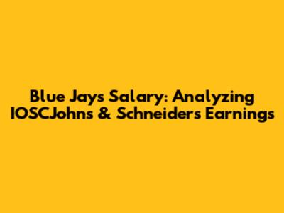 Blue Jays Salary: Analyzing IOSCJohns & Schneider's Earnings