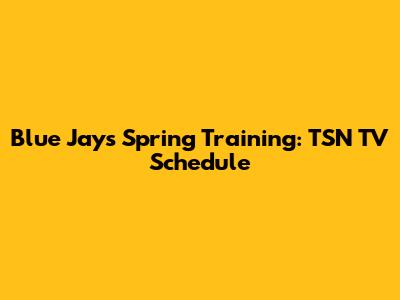 Blue Jays Spring Training: TSN TV Schedule