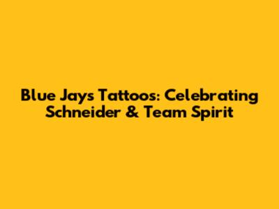 Blue Jays Tattoos: Celebrating Schneider & Team Spirit