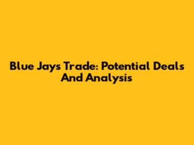 Blue Jays Trade: Potential Deals And Analysis