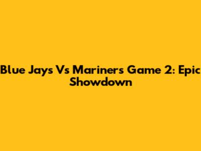 Blue Jays Vs Mariners Game 2: Epic Showdown