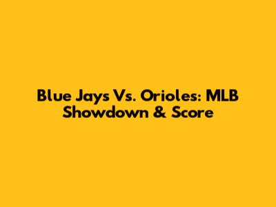 Blue Jays Vs. Orioles: MLB Showdown & Score