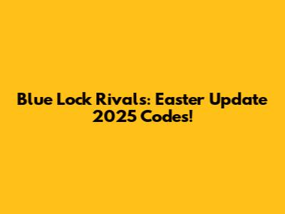 Blue Lock Rivals: Easter Update 2025 Codes!