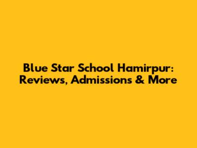 Blue Star School Hamirpur: Reviews, Admissions & More
