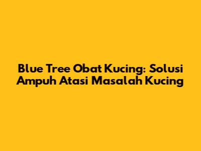 Blue Tree Obat Kucing: Solusi Ampuh Atasi Masalah Kucing