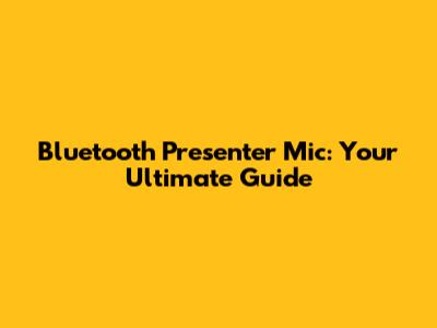 Bluetooth Presenter Mic: Your Ultimate Guide