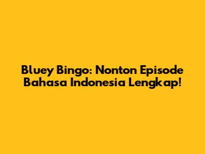 Bluey Bingo: Nonton Episode Bahasa Indonesia Lengkap!