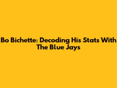 Bo Bichette: Decoding His Stats With The Blue Jays