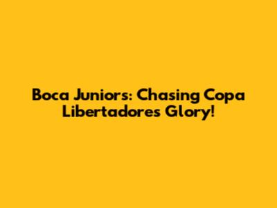 Boca Juniors: Chasing Copa Libertadores Glory!