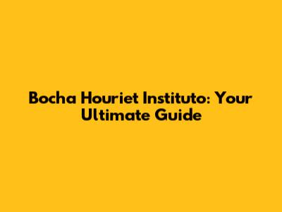 Bocha Houriet Instituto: Your Ultimate Guide
