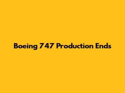 Boeing 747 Production Ends