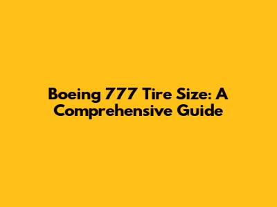 Boeing 777 Tire Size: A Comprehensive Guide
