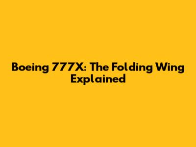 Boeing 777X: The Folding Wing Explained