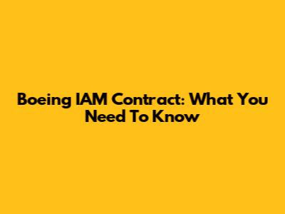 Boeing IAM Contract: What You Need To Know