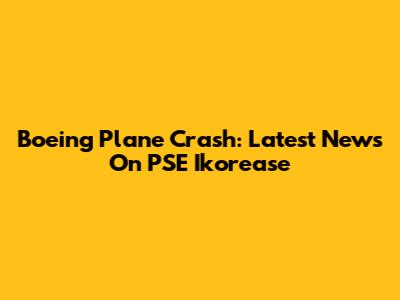 Boeing Plane Crash: Latest News On PSE Ikorease