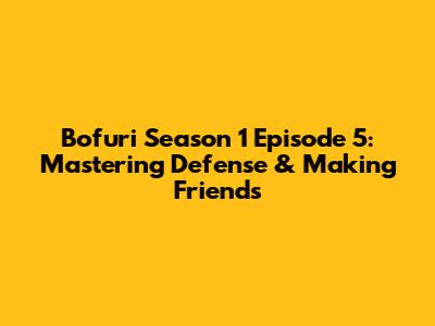 Bofuri Season 1 Episode 5: Mastering Defense & Making Friends