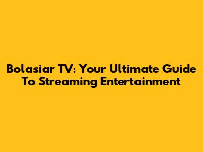 Bolasiar TV: Your Ultimate Guide To Streaming Entertainment