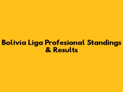 Bolivia Liga Profesional Standings & Results