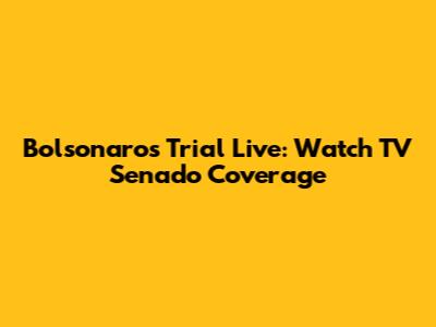 Bolsonaro's Trial Live: Watch TV Senado Coverage