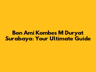 Bon Ami Kombes M Duryat Surabaya: Your Ultimate Guide