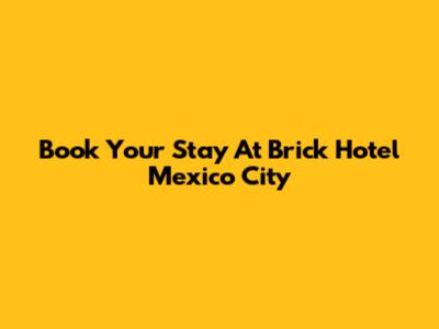 Book Your Stay At Brick Hotel Mexico City