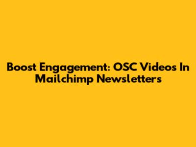 Boost Engagement: OSC Videos In Mailchimp Newsletters