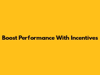 Boost Performance With Incentives
