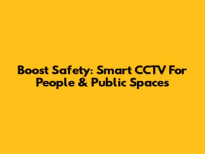 Boost Safety: Smart CCTV For People & Public Spaces