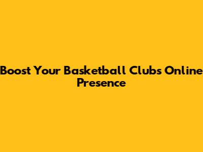 Boost Your Basketball Club's Online Presence