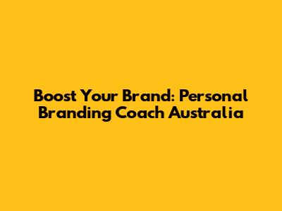 Boost Your Brand: Personal Branding Coach Australia