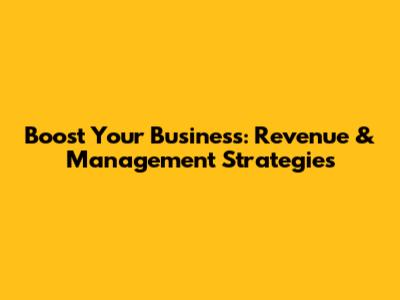 Boost Your Business: Revenue & Management Strategies