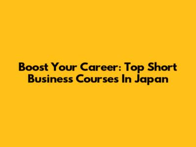 Boost Your Career: Top Short Business Courses In Japan