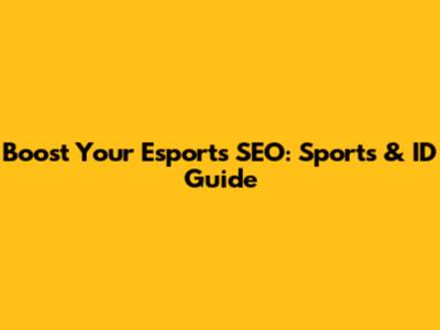 Boost Your Esports SEO: Sports & ID Guide