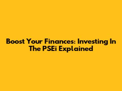 Boost Your Finances: Investing In The PSEi Explained