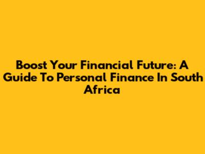 Boost Your Financial Future: A Guide To Personal Finance In South Africa