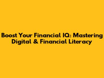 Boost Your Financial IQ: Mastering Digital & Financial Literacy