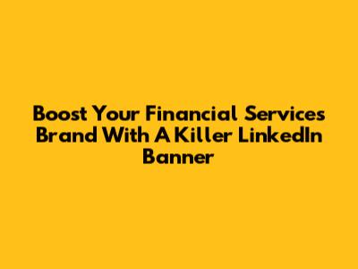 Boost Your Financial Services Brand With A Killer LinkedIn Banner