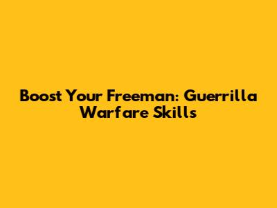 Boost Your Freeman: Guerrilla Warfare Skills