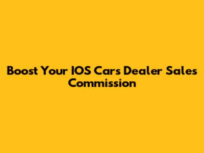 Boost Your IOS Cars Dealer Sales Commission