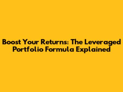 Boost Your Returns: The Leveraged Portfolio Formula Explained
