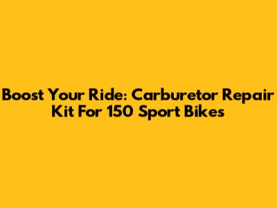 Boost Your Ride: Carburetor Repair Kit For 150 Sport Bikes
