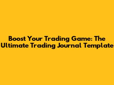 Boost Your Trading Game: The Ultimate Trading Journal Template