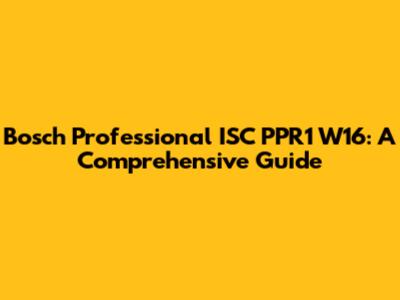 Bosch Professional ISC PPR1 W16: A Comprehensive Guide