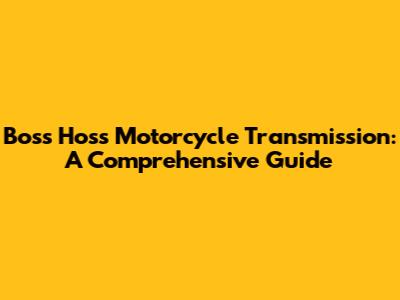 Boss Hoss Motorcycle Transmission: A Comprehensive Guide