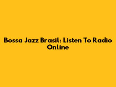 Bossa Jazz Brasil: Listen To Radio Online