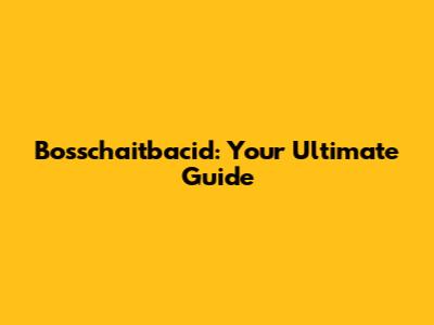 Bosschaitbacid: Your Ultimate Guide