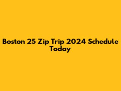 Boston 25 Zip Trip 2024 Schedule Today
